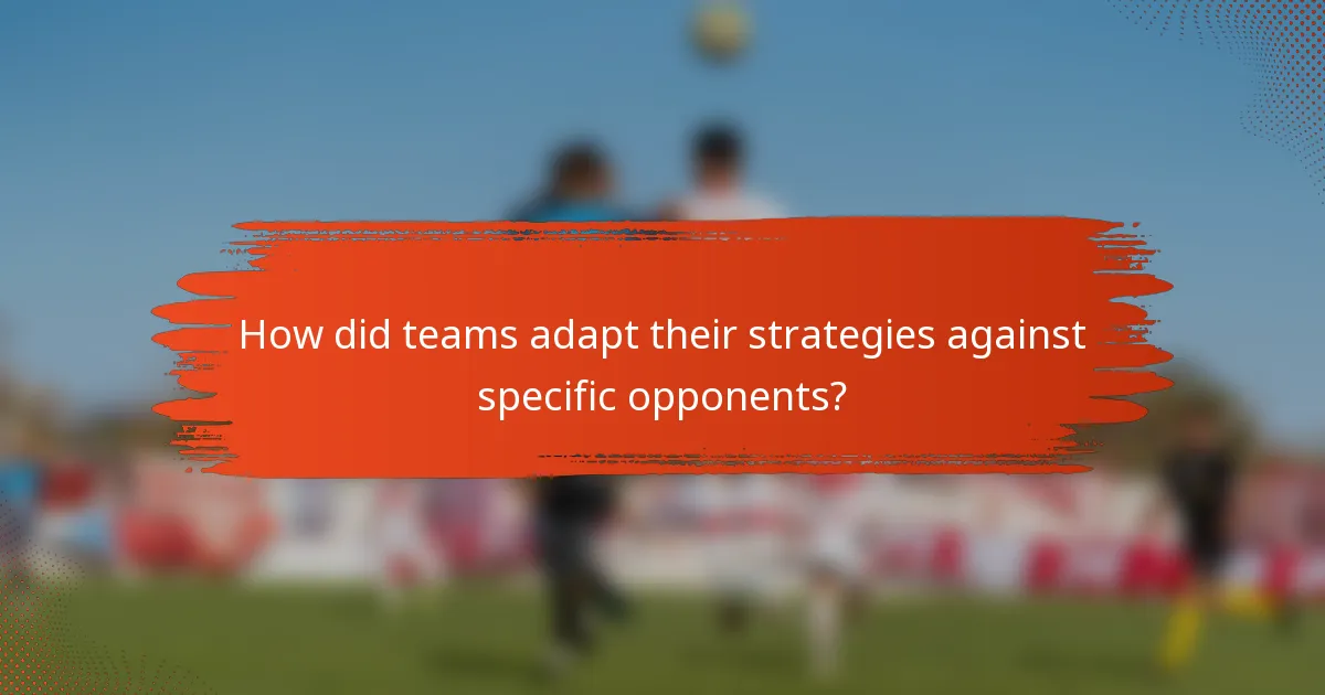 How did teams adapt their strategies against specific opponents?