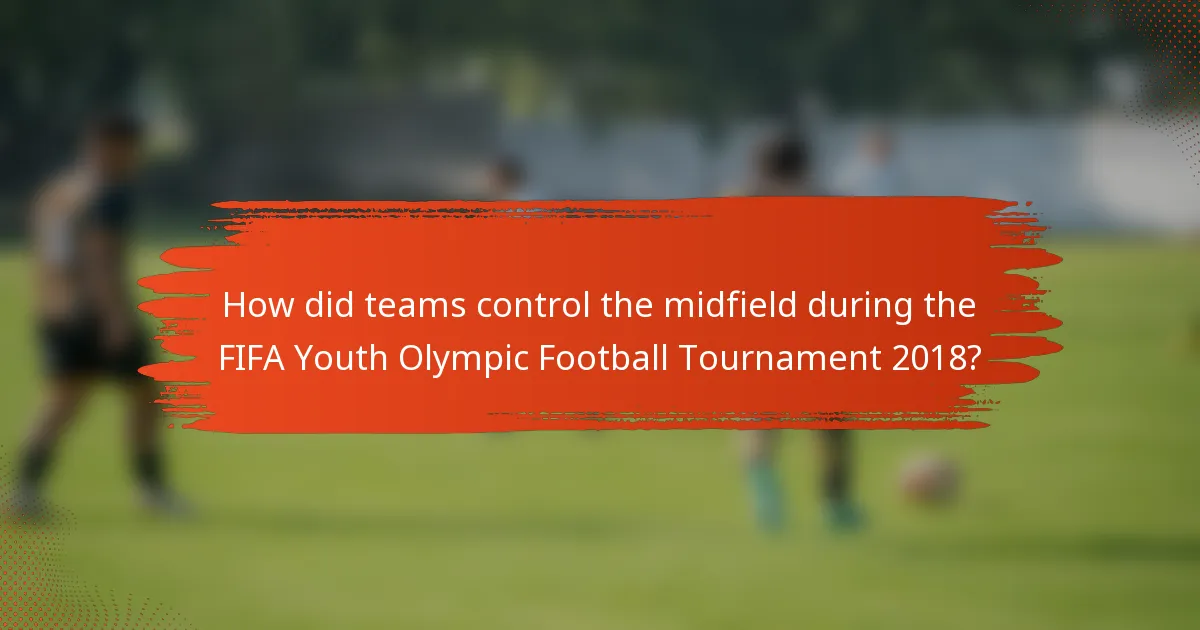 How did teams control the midfield during the FIFA Youth Olympic Football Tournament 2018?