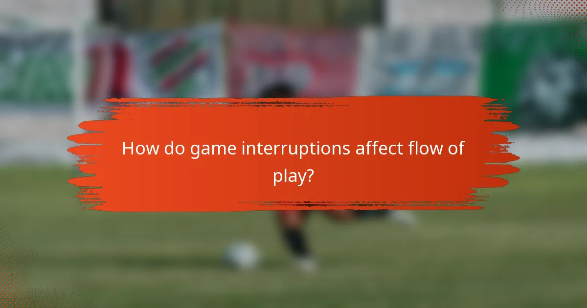 How do game interruptions affect flow of play?