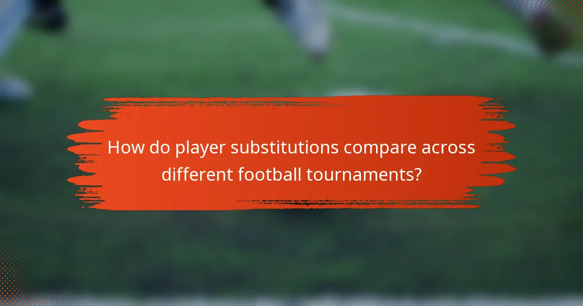 How do player substitutions compare across different football tournaments?