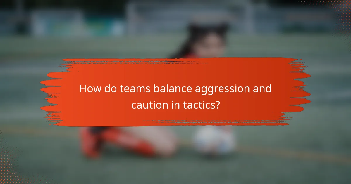 How do teams balance aggression and caution in tactics?