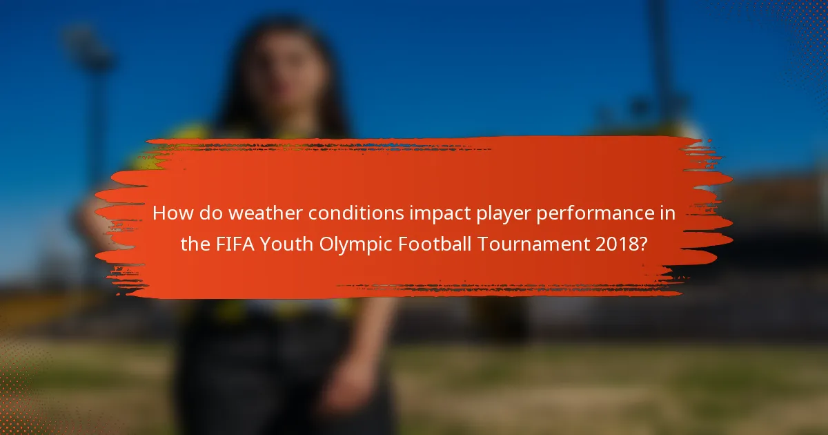 How do weather conditions impact player performance in the FIFA Youth Olympic Football Tournament 2018?