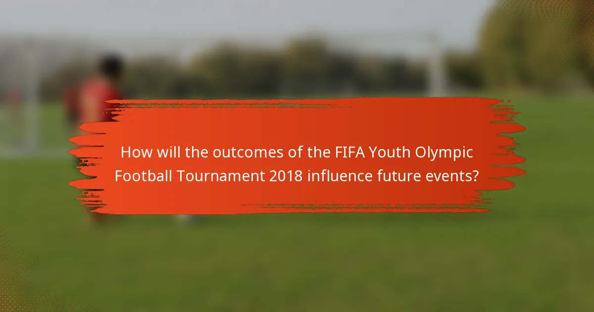 How will the outcomes of the FIFA Youth Olympic Football Tournament 2018 influence future events?
