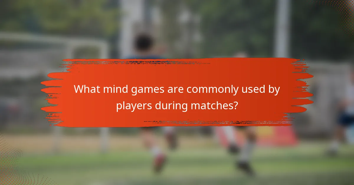 What mind games are commonly used by players during matches?