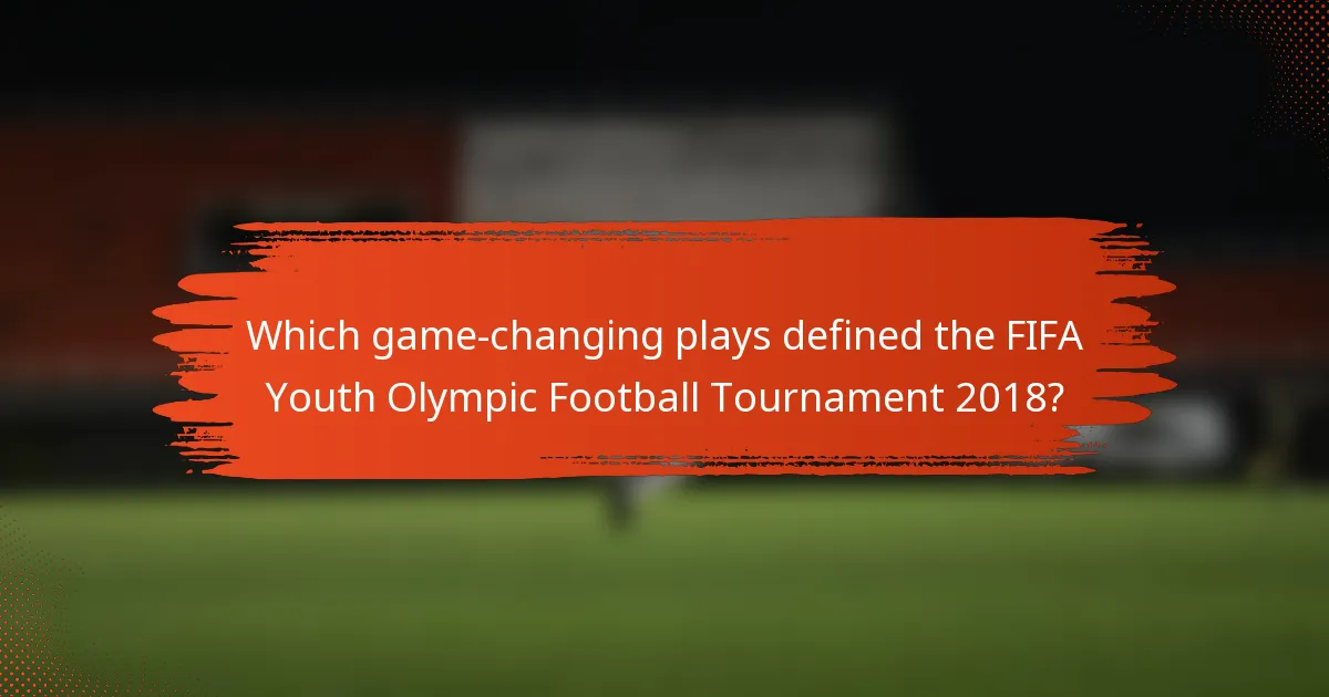 Which game-changing plays defined the FIFA Youth Olympic Football Tournament 2018?