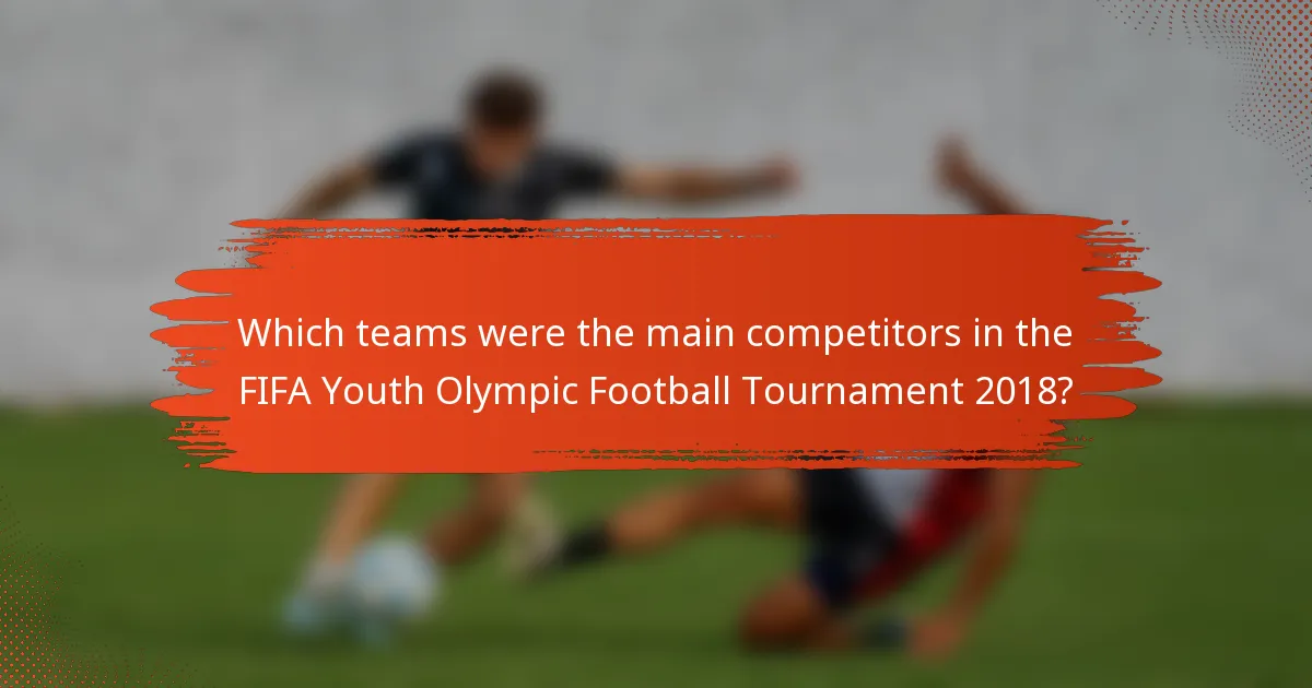 Which teams were the main competitors in the FIFA Youth Olympic Football Tournament 2018?