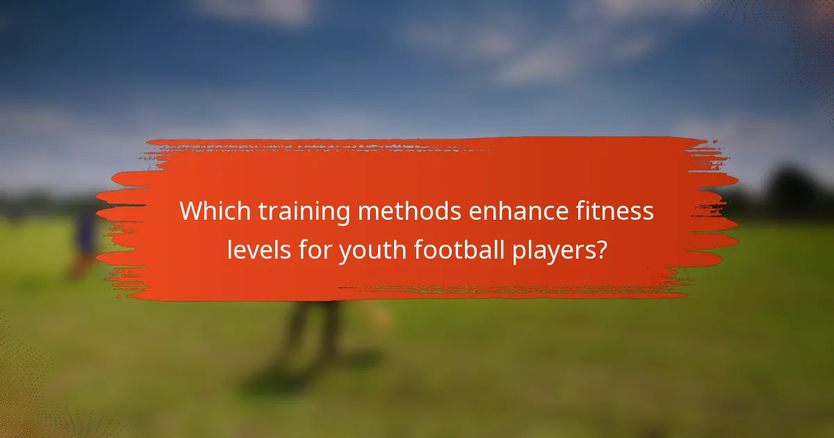 Which training methods enhance fitness levels for youth football players?